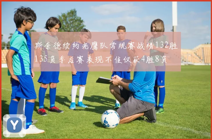 斯奈德续约老鹰队常规赛战绩132胜135负季后赛表现不佳仅获4胜8负